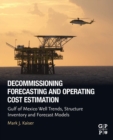 Decommissioning Forecasting and Operating Cost Estimation : Gulf of Mexico Well Trends, Structure Inventory and Forecast Models - Book