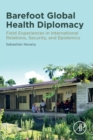 Barefoot Global Health Diplomacy : Field Experiences in International Relations, Security, and Epidemics - Book