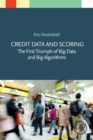 Credit Data and Scoring : The First Triumph of Big Data and Big Algorithms - Book