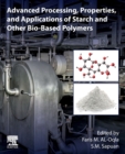 Advanced Processing, Properties, and Applications of Starch and Other Bio-based Polymers - Book