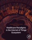 Healthcare Paradigms in the Internet of Things Ecosystem - Book