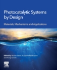 Photocatalytic Systems by Design : Materials, Mechanisms and Applications - Book