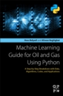 Machine Learning Guide for Oil and Gas Using Python : A Step-by-Step Breakdown with Data, Algorithms, Codes, and Applications - Book