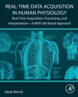 Real-Time Data Acquisition in Human Physiology : Real-Time Acquisition, Processing, and Interpretation-A MATLAB-Based Approach - Book
