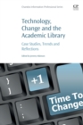 Technology, Change and the Academic Library : Case Studies, Trends and Reflections - Book
