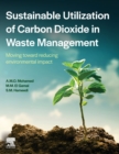 Sustainable Utilization of Carbon Dioxide in Waste Management : Moving toward reducing environmental impact - Book