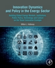 Innovation Dynamics and Policy in the Energy Sector : Building Global Energy Markets, Institutions, Public Policy, Technology and Culture on the Texan Innovation Example - Book
