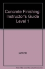 Concrete Finishing Level One : Perfect Bound, Instructor's Guide - Book