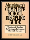 Administrator's Complete School Discipline Guide : Techniques & Materials for Creating an Environment Where Kids Can Learn - Book