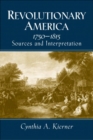 Revolutionary America, 1750-1815 : Sources and Interpretation - Book