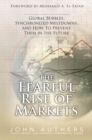 Fearful Rise of Markets, The :  Global Bubbles, Synchronized Meltdowns, and How To Prevent Them in the Future, - John Authers
