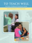 To Teach Well : An Early Childhood Practicum Guide - Book