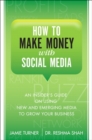 How to Make Money with Social Media : An Insider's Guide on Using New and Emerging Media to Grow Your Business - Book