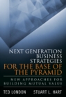 Next Generation Business Strategies for the Base of the Pyramid : New Approaches for Building Mutual Value - eBook