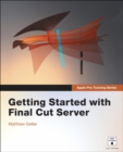 Apple Pro Training Series :  Getting Started with Final Cut Server - Matthew Geller