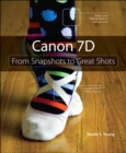Canon 7D :  From Snapshots to Great Shots - Nicole S. Young