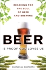 Beer Is Proof God Loves Us :  Reaching for the Soul of Beer and Brewing - eBook