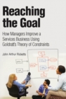 Reaching The Goal :  How Managers Improve a Services Business Using Goldratt's Theory of Constraints (Adobe Reader) - John Arthur Ricketts