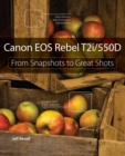 Canon EOS Rebel T2i / 550D :  From Snapshots to Great Shots - Jeff Revell