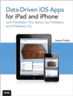 Data-driven iOS Apps for iPad and iPhone with FileMaker Pro, Bento by FileMaker, and FileMaker Go - Jesse Feiler