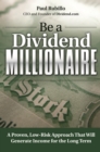 Be a Dividend Millionaire : A Proven, Low-Risk Approach That Will Generate Income for the Long Term - eBook