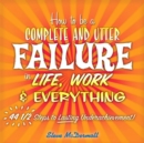How to Be a Complete and Utter Failure in Life, Work & Everything :  44 1/2 Steps to Lasting Underachievement - eBook