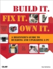 Build It. Fix It. Own It :  A Beginner's Guide to Building and Upgrading a PC - Paul McFedries
