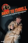 Shoot to Thrill :  A Hard-Boiled Guide to Digital Photography - Derek Pell