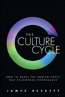 Culture Cycle, The : How to Shape the Unseen Force that Transforms Performance - eBook