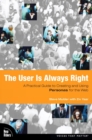 User is Always Right, The :  A Practical Guide to Creating and Using Personas for the Web - Steve Mulder