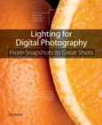 Lighting for Digital Photography :  From Snapshots to Great Shots (Using Flash and Natural Light for Portrait, Still Life, Action, and Product Photography) - Syl Arena
