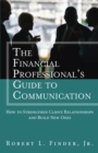 Financial Professional's Guide to Communication, The : How to Strengthen Client Relationships and Build New Ones (paperback) - eBook