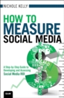 How to Measure Social Media : A Step-By-Step Guide to Developing and Assessing Social Media ROI - eBook