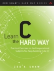 Learn C the Hard Way : Practical Exercises on the Computational Subjects You Keep Avoiding (Like C) - eBook