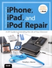 Unauthorized Guide to iPhone, iPad, and iPod Repair, The : A DIY Guide to Extending the Life of Your iDevices! - eBook