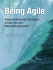 Being Agile : Eleven Breakthrough Techniques to Keep You from "Waterfalling Backward" - eBook