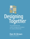 Designing Together : The collaboration and conflict management handbook for creative professionals - eBook