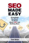 SEO Made Easy : Everything You Need to Know About SEO and Nothing More - eBook