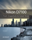 Nikon D7100 :  From Snapshots to Great Shots - John Batdorff