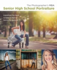 Photographer's MBA, Senior High School Portraiture, The : Everything You Need to Know to Run a Successful Business - eBook