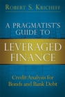 A Pragmatist's Guide to Leveraged Finance : Credit Analysis for Bonds and Bank Debt - Book