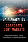 Data Analytics for Corporate Debt Markets : Using Data for Investing, Trading, Capital Markets, and Portfolio Management - Book