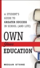 Own Your Education! : A Student's Guide to Greater Success in School (and Life) - eBook