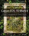 Canon EOS 7D Mark II : From Snapshots to Great Shots - Book