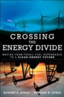 Crossing the Energy Divide : Moving from Fossil Fuel Dependence to a Clean-Energy Future (paperback) - Book