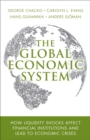 Global Economic System, The : How Liquidity Shocks Affect Financial Institutions and Lead to Economic Crises - Book