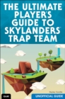 Ultimate Player's Guide to Skylanders Trap Team (Unofficial Guide), The - eBook