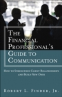 Financial Professional's Guide to Communication, The : How to Strengthen Client Relationships and Build New Ones - Book