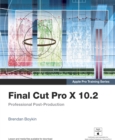 Apple Pro Training Series :  Final Cut Pro X 10.2: Professional Post-Production - Brendan Boykin