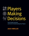 Players Making Decisions : Game Design Essentials and the Art of Understanding Your Players - eBook